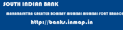 SOUTH INDIAN BANK  MAHARASHTRA GREATER BOMBAY MUMBAI MUMBAI FORT BRANCH  banks information 